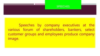 SPEECHES
Speeches by company executives at the
various forum of shareholders, bankers, select
customer groups and employees produce company
image.
 