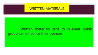 WRITTEN MATERIALS
Written materials sent to relevant public
group can influence their opinion.
 