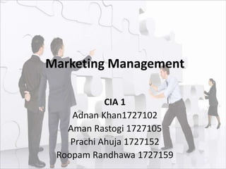 Marketing Management
CIA 1
Adnan Khan1727102
Aman Rastogi 1727105
Prachi Ahuja 1727152
Roopam Randhawa 1727159
 
