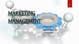 MARKETING
MANAGEMENT
- AMAN RAJ
- B.COM CAV 1 YR
- 1631810004
1
 