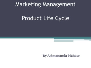 Marketing Management
Product Life Cycle
By Asimananda Mahato
 