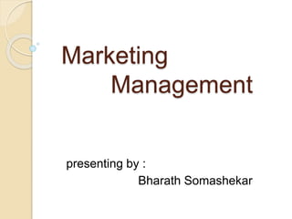Marketing
Management
presenting by :
Bharath Somashekar
 