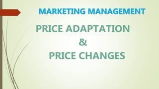 MARKETING MANAGEMENT
PRICE ADAPTATION
&
PRICE CHANGES
 