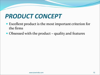 PRODUCT CONCEPT
 Excellent product is the most important criterion for
the firms
 Obsessed with the product – quality and features
www.aravindts.com 10
 