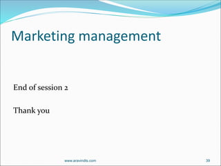 Marketing management
End of session 2
Thank you
www.aravindts.com 39
 