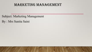 marketing MANAGEMENT
Subject: Marketing Management
By : Mrs Sunita Saini
 