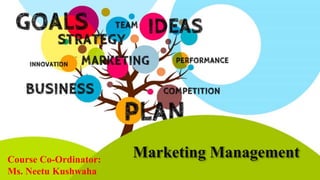 Marketing Management
Course Co-Ordinator:
Ms. Neetu Kushwaha
 