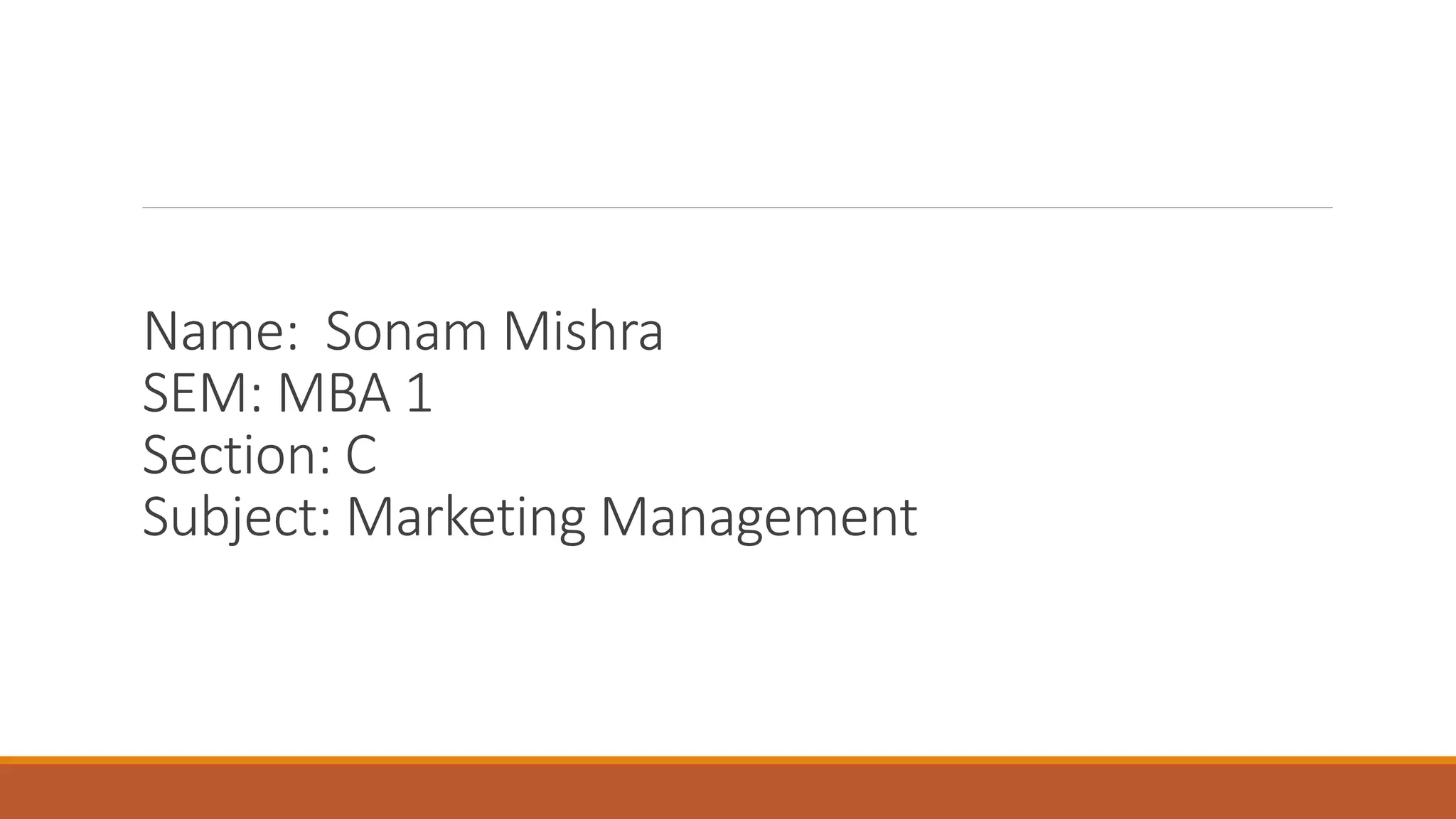 Name: Sonam Mishra
SEM: MBA 1
Section: C
Subject: Marketing Management
 