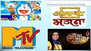 Mishra 26
Entertainment doge of people change With Age.
 