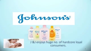 J &J enjoys huge no. of hardcore loyal
consumers.
77
 