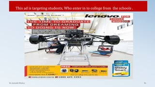 This ad is targeting students, Who enter in to college from the schools .
Dr. Amitabh Mishra 81
 