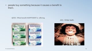 • people buy something because it causes a benefit to
them.
ANS:- Whiter teeth,
Dr. Amitabh Mishra 85
QUES:- What benefit HAPPYDENT is offering
 