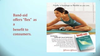Band-aid
offers “flex” as
a
benefit to
consumers.
87
 