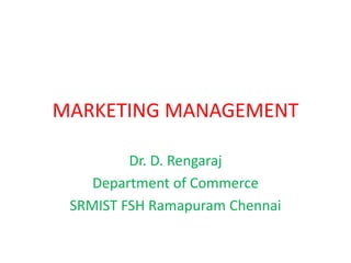 MARKETING MANAGEMENT
Dr. D. Rengaraj
Department of Commerce
SRMIST FSH Ramapuram Chennai
 