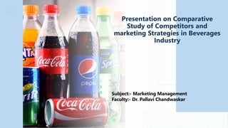 Subject:- Marketing Management
Faculty:- Dr. Pallavi Chandwaskar
Presentation on Comparative
Study of Competitors and
marketing Strategies in Beverages
Industry
 