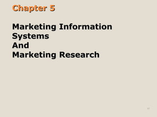 Chapter 5
Chapter 5
Marketing Information
Marketing Information
Systems
Systems
And
And
Marketing Research
Marketing Research
42
 