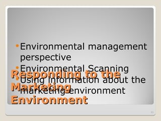 Responding to the
Responding to the
Marketing
Marketing
Environment
Environment
Environmental management
perspective
Environmental Scanning
Using information about the
marketing environment
63
 