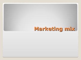 Marketing mix
Marketing mix
 