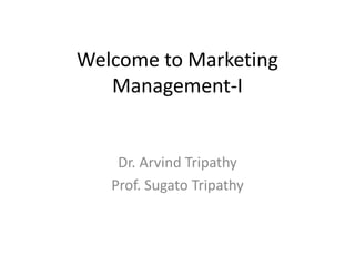 Welcome to Marketing
Management-I
Dr. Arvind Tripathy
Prof. Sugato Tripathy
 