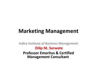 Marketing Management Indira Institute of Business Management Dilip M. Sarwate Professor Emeritus & Certified Management Consultant  