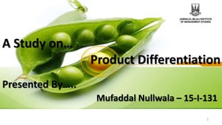 Presented By…..
Mufaddal Nullwala – 15-I-131
A Study on…
Product Differentiation
1
 