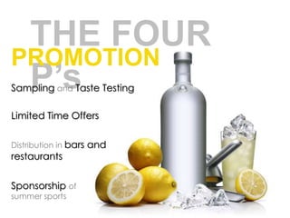 THE FOUR P’s PROMOTIONSamplingandTaste TestingLimited Time OffersDistribution in bars andrestaurantsSponsorshipof summer sports