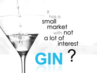 Ithas asmallmarketwith nota lot of interest?GIN