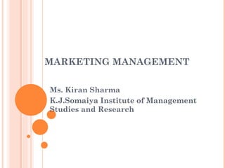 MARKETING MANAGEMENT Ms. Kiran Sharma K.J.Somaiya Institute of Management Studies and Research 
