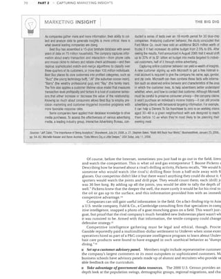 70

PART 2

MARKETING INSIGHT




~

CAPTURING MARKETING INSIGHTS

As companies gather more and more information, their ability to col­
lect and analyze data to generate insights is more critical. Here is
what several leading companies are doing.
Best Buy has assembled a 15-plus terabyte database with seven
years of data on 75 million households. The company captures infor­
mation about every transaction and interaction-from phone calls
and mouse clicks to delivery and rebate-check addresses-and then
deploys sophisticated match-and-merge algorithms to classify over
three-quarters of its customers, or more than 100 million individuals.
Best Buy places its core customers into profiled categories, such as
"Buzz" (the young technology buff), "Jill" (the suburban soccer mom),
"Barry" (the wealthy professional guy), and "Ray" (the family man).
The firm also applies a customer lifetime value model that measures
transaction-level profitability and factors in a host of customer behav­
iors that either increase or decrease the value of the relationship.
Knowing so much about consumers allows Best Buy to employ pre­
cision marketing and customer-triggered incentive programs with
more favorable response rates.
Some companies have applied their database knowledge to drive
media purchases. To assess the effectiveness of various advertising
media, a leading industry group, Interactive Advertising Bureau, con-

THE BIG DIG

ducted a series of tests over an 18-month period for 30 blue-chip
companies. Analyzing customer behavior, the study concluded that
Ford Motor Co. could have sold an additional $625 million worth of
trucks if it had increased its online budget from 2.5% to 6%. After
seeing the results, Ford announced in August 2005 that it would shift
up to 30% of its $1 billion ad budget into media targeted to individ­
ual customers, half of it through online advertising.
Capturing online customer behavior can yield a wealth of insights.
A new customer signing up with Microsoft to get a free Hotmail e­
mail account is required to give the company his name, age, gender,
and zip code. Microsoft can then combine those facts with infonna­
tion such as observed online behavior and characteristics of the area
in Wllich the customer lives, to help advertisers better understand
whether, when, and how to contact that customer. Although Microsoft
must be careful to preserve consumer privacy-the company claims
it won't purchase an individual's income history-it can still provide
advertising clients with bellavioral targeting information. For example,
it can help a Dinners To Go franchisee to zero in on working moms
aged 30-40 in a given neighborhood with ads designed to reach
them before 10 AM when they're most likely to be planning their
evening meal

Sources: "Jeff Zabin, "The Importance of Being Analytical," Brandweek, July 24, 2006, p. 21. Stephen Baker, "Math Will Rock Your World," BusinessWeek, January 23, 2006,
pp. 54-62. Michelle Kessler and Byron Acohido, "Data Miners Dig a Little Deeper," USA Today, July 11 , 2006.

Of course, before the Internet, sometimes you just had to go out in the field, litera
and watch the competition. This is what oil and gas entrepreneur T. Boone Pickens c
Describing how he learned about a rival's drilling activity, Pickens recalls, "We would h,
someone who would watch [the rival'sl drilling floor from a half mile away with fi
glasses. Our competitor didn't like it but there wasn't anything they could do about it. C
spotters would watch the joints and drill pipe. They would count them; each [drill] jo
was 30 feet long. By adding up all the joints, you would be able to tally the depth of'
well." Pickens knew that the deeper the well, the more costly it would be for his rival to
the oil or gas up to the surface, and this information provided him with an immedi
competitive advantage. 14
Companies can still gain useful information in the field. On a fact-finding trip to Asia
a U.S. textile company, Fuld & Co., a Cambridge consulting firm that specializes in comp
itive intelligence, snapped a photo of a goat munching grass on a field. This wasn't just (
goat, but proof that the rival company's much-heralded new Indonesian plant wasn't wh
it was rumored to be. Armed Jvith that information, the textile company could change
defensive strategy. 15
Competitive intelligence gathering must be legal and ethical, though. ProcteJ
Gamble reportedly paid a multimillion-dollar settlement to Unilever when some exten
operatives hired as part of a P&G corporate intelligence program to learn about Unilev(
hair care products were found to have engaged in such unethical behavior as "dumps
diving."IG

• Set up a customer advisory panel. Members might include representative customerE
the company's largest customers or its most outspoken or sophisticated customers. Me
business schools have advisory panels made up of alumni and recruiters who provide va
able feedback on the curriculum.

• Take advantage ofgovernment data resources. The 2000 U.S. Census provides an
depth look at the population swings, demographic groups, regional migrations, and chaI

 
