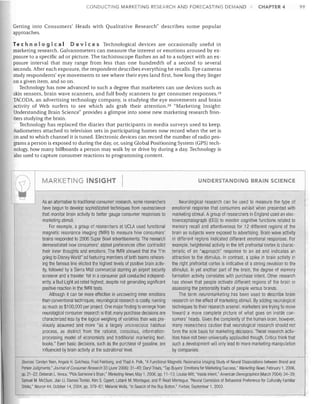 CONDUCTiNG MARKETING RES ARCH AND FORECASTING DEMAND

CHAPTER 4

Getting into Consumers' Heads with Qualitative Research" describes some popular
approaches.
Tee h n 0 I 0 9 i c a IDe vic e 5 Technological devices are occasionally useful in
marketing research. Galvanometers can measure the interest or emotions aroused by ex­
posure to a specific ad or picture. The tachistoscope flashes an ad to a subject with an ex­
posure interval that may range from less than one hundredth of a second to several
seconds. After each exposure, the respondent describes everything he recalls. Eye cameras
study respondents' eye movements to see where their eyes land first, how long they linger
on a given item, and so on.
Technology has now advanced to such a degree that marketers can use devices such as
skin sensors, brain wave scanners, and full body scanners to get consumer responses. 19
TACODA, an advertising technology company, is studying the eye movements and brain
activity of Web surfers to see which ads grab their attention. 20 "Marketing Insight:
Understanding Brain Science" provides a glimpse into some new marketing research fron­
tiers studying the brain.
Technology has replaced the diaries that participants in media surveys used to keep.
Audiometers attached to television sets in participating homes now record when the set is
on and to which channel it is tuned. Electronic devices can record the number of radio pro­
grams a person is exposed to during the day, or, using Global Positioning System (GPS) tech­
nology, how many billboards a person may walk by or drive by during a day. Technology is
also used to capture consumer reactions to programming content.

MARKETING INSIGHT
As an alternative to traditional consumer research, some researchers
have begun to develop sophisticated techniques from neuroscience
that monitor brain activity to better gauge consumer responses to
marketing stimuli.
For example, a group of researchers at UCLA used functional
magnetic resonance imaging (fMRI) to measure how consumers'
brains responded to 2006 Super Bowl advertisements. The research
demonstrated how consumers' stated preferences often contradict
their inner thoughts and emotions. The fMRI showed that the "I'm
going to Disney World" ad featuring members of both teams rehears­
ing the famous line elicited the highest levels of positive brain activ­
ity, followed by a Sierra Mist commercial starring an airport security
screener and a traveler. Yet in a consumer poll conducted independ­
ently, a Bud Light ad rated highest, despite not generating significant
positive reaction in the fMRI tests.
Although it can be more effective in uncovering inner emotions
than conventional techniques, neurological research is costly, running
as much as $100,000 per project. One major finding to emerge from
neurological consumer research is that many purchase decisions are
characterized less by the logical weighing of variables than was pre­
viously assumed and more "as a largely unconscious habitual
process, as distinct from the rational, conscious, information­
processing model of economists and traditional marketing text­
books." Even basic decisions, such as the purchase of gasoline, are
influenced by brain activity at the subrationallevel.

UNDERSTANDING BRAIN SCIENCE

Neurological research can be used to measure the type of
emotional response that consumers exhibit when presented with
marketing stimuli. A group of researchers in England used an elec­
troencephalograph (EEG) to monitor cognitive functions related to
memory recall and attentiveness for 12 different regions of the
brain as subjects were exposed to advertising. Brain wave activity
in different regions indicated different emotional responses. For
example, heightened activity in the left prefrontal'cortex is charac­
teristic of an "approach" response to an ad and indicates an
attraction to the stimulus. In contrast, a spike in brain activity in
the right prefrontal cortex is indicative of a strong revulsion to the
stimulus, In yet another part of the brain, the degree of memory
formation activity correlates with purchase intent. Other research
has shown that people activate different regions of the brain in
assessing the personality traits of people versus brands.
The term neuromarkeling has been used to describe brain
research on the effect of marketing stimuli, By adding neurological
techniques to their research arsenal, marketers are trying to move
toward a more complete picture of what goes on inside con­
sumers' heads, Given the compleXity of the human brain, however,
many researchers caution that neurological research should not
form the sole basis for marketing decisions. These research activ­
ities have not been universally applauded though, Critics think that
such a development will only lead to more marketing manipulation
by companies,

Sources: Carolyn Yoon, Angela H. Gutchess, Fred Feinberg, and Thad A. Polk, "A Functional Magnetic Resonance Imaging Study of Neural Dissociations be~Neen Brand and
Person Judgments," Journal of Consumer Research 33 (June 2006): 31-40; Daryl TraVis, "Tap Buyers' Emotions for Marketing Success," Marketing News, February 1,2006,
pp, 21-22; Deborah L, Vence, "Pick Someone's Brain," Marketing News, May 1,2006, pp, 11-13; Louise Wilt, "Inside Intent," American Demographics (March 2004): 34-39;
Samuel M. McClure, Jian Li, Damon Tomlin, Kim S. Cypert, Latane M. Montague, and P. Read Montague, "Neural Correlates of Behavioral Preference for Culturally Familiar
Drinks," Neuron 44, October 14, 2004, pp, 379-87; Melanie Wells, "In Search of the Buy Bulton," Forbes, September 1,2003,

99

 