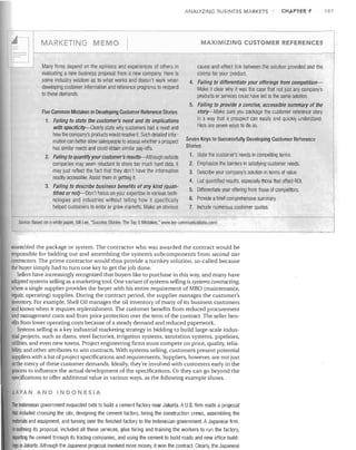 ANALYZING BUSINESS MARKETS

MARKETING MEMO

I

Many firms depend on the opinions ancl experiences of others in
evaluating a new business proposal from a new company, Here is
some industry wisdom as to what works and doesn't work when
developing customer information and reference programs to respond
to these demands,
Five Common Mistakes in Developing Customer Reference Stories
1. Failing to state the customer's need and its implications
with specificity-Clearly state why customers had a need and
how the company's proclucts would resolve it. Such detailed information can better allow salespeople to assess whether aprospect
has similar needs and could obtain similar pay-offs.
2. Failing to quantify your customer's results-Although outside
companies may seem reluctant to share too much hard data, it
may just reflect the fact that they don't have the information
readily accessible, Assist trem in getting it.
3. Failing to describe business benefits of any kind (quantified or not}--Don't focus on your expertise in various technologies and industries without telling how it specifically
helped customers to enter or grow markets. Make an obvious

MAXIMIZING CUSTOMER REFERENCES

cause-and-effect link between the solution provided and the
claims for your product.
4. Failing to differentiate your offerings from competitionMake it clear why it was the case that not just any company's
products or services could have led to the same solution.
5. Failing to provide a concise, accessible summary of the
story-Make sure you package the customer reference story
in a way that a prospect can easily and quickly understand.
Here are seven ways to do so.
Seven Keys to Successfully Developing Customer Reference
Stories
1. State the customer's needs in compelling terms,
2. Emphasize the barriers in satisfying customer needs.
3. Describe your company's solution in terms of value,
4. List quantified results, especially those that affect ROI.
5. Differentiate your offering from those of competitors.
6. Provide a brief comprehensive summary.
7. Include numerous customer quotes.

Source: Based on awhite paper, Bill Lee, "Success Stories: The Top 5 Mistakes," www.lee-col1ll1lunications.colll/,

assembled the package or system. The contractor who was awarded the contract would be
responsible for bidding out and assembling the system's subcomponents from second-tier
contractors. The prime contractor would thus provide a turnkey solution, so-called because
the buyer simply had to turn one key to get the job done.
Sellers have increasingly recognized that buyers like to purchase in this way, and many have
adopted systems selling as a marketing tool. One variant of systems selling is systems contracting,
where a single suppher provides the buyer with his entire requirement of MRO (maintenance,
repair, operating) supplies. During the contract period, the supplier manages the customer's
inventory. For example, Shell Oil manages the oil inventory of many of its business customers
and knows when it requires replenishment. The customer benefits from reduced procurement
and management costs and from price protection over the term of the contract. The seller benefits from lower operating costs because of a steady demand and reduced paperwork.
Systems selling is a key industrial marketing strategy in bidding to build large-scale industrial projects, such as dams, steel factories, irrigation systems, sanitation systems, pipelines,
utilities, and even new towns. Project engineering firms must compete on price, quality, reliability, and other attributes to win contracts. With systems selling, customers present potential
suppliers with a list of project specifications and requirements. Suppliers, however, are not just
at the mercy of these customer demands. Ideally, they're involved with customers early in the
process to influence the actual development of the specifications. Or they can go beyond the
specifications to offer additional value in various ways, as the following example shows.

JAPAN AND INDONESIA

III

CHAPTER 7

The Indonesian government requested bids to build a cement factory near Jakarta. A U.S. firm made a proposal
that included choosing the site, designing the cement factory, hiring the construction crews, assembling the
materials and equipment, and turning over the finished factory to the Indonesian government. A Japanese firm,
in outlining its proposal, included all these services, plus hiring and training the workers to run the factory,
exporting the cement through its trading companies, and using the cement to build roads and new office buildings in Jakarta. Although the Japanese proposal involved more money, it won the contract. Clearly, the Japanese

187

 