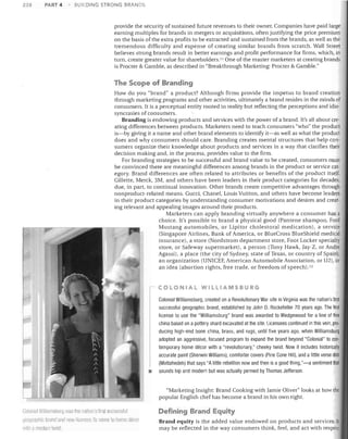 238

PART 4

BUILDING STRONG BRANDS

provide the security of sustained future revenues to their owner. Companies have paid large
earning multiples for brands in mergers or acquisitions, often justifying the price premium
on the basis of the extra profits to be extracted and sustained from the brands, as well as the
tremendous difficulty and expense of creating similar brands from scratch. Wall Street
believes strong brands result in better earnings and profit performance for firms, which, in
turn, create greater value for shareholders. I I One of the master marketers at creating brands
is Procter & Gamble, as described in "Breakthrough Marketing: Procter & Gamble."

The Scope of Branding
How do you "brand" a product? Although firms provide the impetus to brand creation
through marketing programs and other activities, ultimately a brand resides in the minds of
consumers. It is a perceptual entity rooted in reality but reflecting the perceptions and idio­
syncrasies of consumers.
Branding is endowing products and services with the power of a brand. It's all about cre­
ating differences between products. Marketers need to teach consumers "who" the product
is-by giving it a name and other brand elements to identify it-as well as what the product
does and why consumers should care. Branding creates mental structures that help con­
sumers organize their knowledge about products and services in a way that clarifies their
decision making and, in the process, provides value to the firm.
For branding strategies to be successful and brand value to be created, consumers mus!
be convinced there are meaningful differences among brands in the product or service cat­
egory. Brand differences are often related to attributes or benefits of the product itself.
Gillette, Merck, 3M, and others have been leaders in their product categories for decades,
due, in part, to continual innovation. Other brands create competitive advantages through
nonproduct-related means. Gucci, Chanel, Louis Vuitton, and others have become leaders
in their product categories by understanding consumer motivations and desires and creat­
ing relevant and appealing images around their products.
Marketers can apply branding virtually anywhere a consumer has a
choice. It's possible to brand a physical good (Pantene shampoo, Ford
Mustang automobiles, or Lipitor cholestoral medication), a service
(Singapore Airlines, Bank of America, or BlueCross BlueShield medical
insurance), a store (Nordstrom department store, Foot Locker specialty
store, or Safeway supermarket), a person (Tony Hawk, Jay-Z, or Andre
Agassi), a place (the city of Sydney, state of Texas, or country of Spain),
an organization (UNICEF, American Automobile Association, or U2), or
an idea (abortion rights, free trade, or freedom of speech) .12

COLONIAL WILLIAMSBURG

Colonial Williamsburg, created on a Revolutionary War site in Virginia was the nation's first
successful geographic brand, established by John D. Rockefeller 70 years ago. The first
license to use the "Williamsburg" brand was awarded to Wedgewood for a line of fine
china based on a pottery shard excavated at the site. Licensees continued in this vein, pro­
ducing high-end bone china, brass, and rugs, until five years ago, when Williamsburg
adopted an aggressive, focused program to expand the brand beyond "Colonial" to con­
temporary home decor with a "revolutionary," cheeky twist. Now it includes historically
accurate paint (Sherwin Williams), comforter covers (Pine Cone Hill), and a little verse dish
(Mottahedeh) that says "A little rebellion now and then is a good thing,"-a sentiment that
sounds hip and modern but was actually penned by Thomas Jefferson.
"Marketing Insight: Brand Cooking with Jamie Oliver" looks at how the
popular English chef has become a brand in his own right.
CollJl'Ial Wilh<1l1lsburg was 111~ llalillrJ'S first Sllcres$ful

Defining Brand Equity

l./eofJl3pliic I)ranrl 3mlnow licenses ils Iwne In Ilome ,Jecor

Brand equity is the added value endowed on products and services. It
may be reflected in the way consumers think, feel, and act Nith respeci

wltl1 a modern twis•.

 