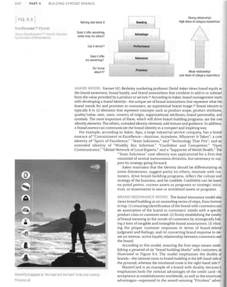 244

PART 4

FIG. 9.3

BUILDING STRONG BRANDS

1

Strong relationship/
High share of category expenditure

Bonding

Nothing else beats it

BrRrlllDynRmics 1M Pyrnmic!
fl(illlfJDvnnnuu, ,,; f'yr1Ilfld.
hy peflIlISS;()11 of MllIWJlllBrOWIl
r"!'r(:~:

R~PIIf1111J

Does it offer something
better than the others?

Advantage

Can it deliver?

I

I

Performance

I

_1-.._

Does it offer
me something?

Relevance

--------Do I know
about it?

Presence
.-~

.•..

_-

Weak relationship/
Low share of category expenditure

ER "",nOEL Former liC-Berkeley marketing professor David Aaker views brand equity as
the brand awareness, brand loyalty, and brand associations that combine to add to or subtract
from the value provided by a product or service. 23 According to Aaker, brand management starts
with developing a brand identity-the unique set of brand associations that represent what the
brand stands for and promises to customers, an aspirational brand image. 24 Brand identity is
typically 8 to 12 elements that represent concepts such as product scope, product attributes,
quality/value, uses, users, country of origin, organizational attributes, brand personality, and
symbols. The most important of these, which will drive brand-building programs, are the core
identity elements. The others, extended identity elements, add texture and guidance. In addition,
a brand essence can communicate the brand identity in a compact and inspiring way.
For example, according to Aaker, Ajax, a large industrial service company, has a brand
essence of "Commitment to Excellence-Anytime, Anywhere, Whatever It-Takes"; a core
identity of "Spirit of Excellence," "Team Solutions," and "Technology That Fits"; and an
extended identity of "Worldly But Informal," "Confident and Competent," "Open
Communicator," "Global Network of Local Experts," and a "Supporter of World Health." The
"Team Solutions" core identity was aspirational for a firm that
consisted of several autonomous divisions, but necessary to sup­
port its strategy going fOlward.
Aaker maintains that the identity should be differentiating on
some dimensions, suggest parity on others, resonate with cus­
tomers, drive brand-building programs, reflect the culture and
strategy of the business, and be credible. Credibility can be based
on proof points, current assets or programs or strategic initia­
tives, or investments in new or revitalized assets or programs.

MasterCarcl appeals
Priceless ad.

[0

"1I1e 118ml <lllcilhe l1e(lrt" in its long-running

BRANt' PESONArlCE M:>DEl The brand resonance model also
views brand building as an ascending series of steps, from bottom
to top: (1) ensuring identification ofthe brand with customers and
an association of the brand in customers' minds with a specific
product class or customer need; (2) firmly establishing the totality
of brand meaning in the minds of customers by strategically link­
ing a host of tangible and intangible brand associations; (3) elicit­
ing the proper customer responses in terms of brand-related
judgment and feelings; and (4) converting brand response to cre­
ate an intense, active loyalty relationship between customers and
the brand.
According to this model, enacting the four steps means estab­
lishing a pyramid of six "brand building blocks" with customers, as
illustrated in Figure 9.4. The model emphasizes the duality of
brands-the rational route to brand building is the left-hand side of
the pyramid, whereas the emotional route is the right-hand side. 25
MasterCard is an example of a brand with duality, because it
emphasizes both the rational advantages of the credit card-its
acceptance at establishments worldwide, as well as the emotional
advantages-expressed in the award-winning "Priceless" adver­

 