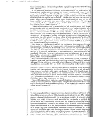 260

PART 4

BUILDING STRONG BRANDS

longer associate a brand with a specific product or highly similar products and start thinking
less of the brand.
If a firm launches extensions consumers deem inappropriate, they may question the
integrity of the brand or become confused and perhaps even frustrated: Which version of
the product is the "right one" for them? Retailers reject many new products and brands
because they don't have the shelf or display space for them. And the firm itself may become
overwhelmed. When Lego decided to become a lifestyle brand and launch its own lines of
clothes, watches, and video games, as well as design programs to attract more girls into the
brand franchise, it neglected its core market of five- to nine-year-old boys. When plunging
profits led to layoffs of almost halfits employees in 2004, the firm streamlined its brand port­
folio to emphasize its core businesses.79
The worst possible scenario is for an extension not only to fail, but also to harm the par­
ent brand image in the process. Fortunately, such events are rare. "Marketing failures," where
insufficient consumers were attracted to a brand, are typically much less damaging than
"product failures," where the brand fundamentally fails to live up to its promise. Even then,
product failures dilute brand equity only when the extension is seen as very similar to the
parent brand. The Audi 5000 car suffered from a tidal wave of negative publicity and word of
mouth in the mid-1980s when it was alleged to have a "sudden acceleration" problem. The
adverse publicity also spilled over to the 4000 model. But the Quattro was relatively insu­
lated from negative repercussions, because it was distanced from the 5000 by its more dis­
tinct branding and advertising strategy.oo
Even if sales of a brand extension are high and meet targets, the revenue may be coming
from consumers switching to the extension from existing parent-brand offerings-in effect
cannibalizing the parent brand. Intrabrand shifts in sales may not necessarily be undesir­
able if they're a form of preemptive cannibalization. In other words, consumers might have
switched to a competing brand instead of the line extension if the extension hadn't been
introduced. Tide laundry detergent maintains the same market share it had 50 years ago
because of the sales contributions of its various line extensions-scented and unscented
powder, tablet, liquid, and other forms.
One easily overlooked disadvantage of brand extensions is that the firm forgoes the
chance to create a new brand with its own unique image and equity. Consider the advantages
to Disney of having introduced more-adult-oriented Touchstone films; to Levi's of creating
casual Dockers pants; and to Black and Decker of introducing high-end Dewalt power tools.
SUCCESS CLtARACTERISTICS Marketers must judge each potential brand extension by

how effectively it leverages existing brand equity from the parent brand, as well as how effec­
tively, in turn, it contributes to the parent brand's equity.OJ Crest White Strips leveraged the
strong reputation of Crest and dental care to provide reassurance in the teeth-whitening
arena, while also reinforcing its dental authority image. The most important consideration
with extensions is that there should be a "fit" in the mind of the consumer, based on common
physical attributes, usage situations, or user types.
Figure 9.8 lists a number of academic research findings on brand extensions. 82 One major
mistake in evaluating extension opportunities is failing to take all consumers' brand knewl­
edge structures into account and focusing instead on one or perhaps a few brand associa­
tions as a potential basis of fit.
BIC

•

The French company Societe Bic, by emphasizing inexpensive, disposable products, was able to create markets
for nonrefillable ball-point pens in the late 1950s; disposable cigarette lighters in the early 1970s; and dispos­
able razors in the early 1980s. It unsuccessfully tried the same strategy in marketing Bic perfumes in the United
States and Europe in 1989. The perfumes-two for women ("Nuit" and "Jour") and two for men ("Bic for Men'
and "Bic Sport for Men")-were packaged in quarter-ounce glass spray bottles that looked like fat cigaretle
lighters and sold for $5 each. The products were displayed on racks at checkout counters throughout Bic's
extensive distribution channels. At the time, a Bic spokeswoman described the new products as extensions 01
the Bic heritage-"high quality at affordable prices, convenient to purchase, and convenient to use." The brand
extension was launched with a $20 million advertising and promotion campaign containing images of stylisl
people enjoying themselves with the perfume and using the tagline "Paris in Your Pocket." Nevertheless, Bic 1'/21
unable to overcome its lack of cachet and negative image associations, and the extension was a failure.B3

 