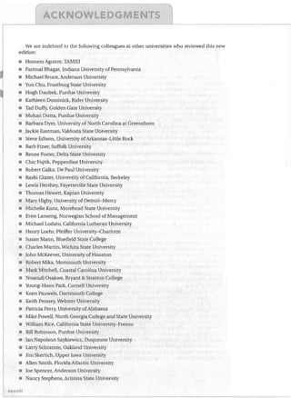 ,~

]L---_ _

	

We are indebted to the following colleagues at other universities who reviewed this new
edition:
•	 Bomero Aguirre, TAMIU
•	 Parimal Bhagat, Indiana University of Pennsylvania
•	 Michael Bruce, Anderson University
•	 Yun Chu, Frostburg State University
•	 Bugh Daubek, Purdue University
•	 Kathleen Dominick, Rider University
•	 Tad Duffy, Golden Gate University
•	 Mohan Dutra, Purdue University
•	 Barbara Dyer, University of North Carolina at Greensboro
•	 Jackie Eastman, Valdosta State University
•	 Steve Edison. University of Arkansas-Little Rock
•	 Barb Finer, Suffolk University
•	 Renee Foster, Delta State University

Chic Fojtik, Pepperdine University

•	 Robert Galka, De Paul University
•	 Rashi Glazer, University of California, Berkeley
•	 Lewis Hershey, Fayetteville State University
•	
•	
•	
•	

Thomas Hewett, Kaplan University
Mary Higby, University of Detroit-Mercy
Michelle Kunz, Morehead State University
Even Lanseng, Norwegian School of Management

•	 Michael Lodato, California Lutheran University
•	 Henry Loehr, Pfeiffer University-Charlotte
•	 Susan Mann, Bluefield State College
•	 Charles Martin, Wichita State University
•	
•	
•	
•	

John McKeever, University of Houston
Robert Mika, Monmouth University
Mark Mitchell, Coastal Carolina University
Nnamdi Osakwe, Bryant & Stratton College

•	 Young-Hoon Park, Cornell University
•	
•	
•	
•	
•	

Koen Pauwels, Dartmouth College
Keith Penney, Webster University
Patricia Perry, University of Alabama
Mike Powell, North Georgia College and State University
William Rice, California State University-Fresno

•	 Bill Robinson, Purdue University
•	 Jan Napoleon Saykiewicz, Duquesne University
•	 Larry Schramm, Oakland University
•	 Jim Skertich, Upper Iowa University
•	 Allen Smith, Florida Atlantic University
•	 Joe Spencer, Anderson University
•	 Nancy Stephens, Arizona State University
I{xxviii

 