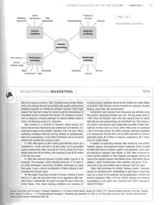 DEfiNiNG MARI<ETING FOR THE 21ST CENTURY

Marketing
department

Senior
management

Products &
services

Other
departments

CHAPTER 1

21

FIG. 1.4
HolisIC M"lrl<elillQ Dimensions

Internal
marketing

~/

Holistic

Sales revenue
Brand &
customer equity

Integrated
marketing



n

Performance
marketing

Relationship
marketing

Ethics
Community
Environment Legal

BREAKTHROUGH MARKETING

Nike hit the ground running in 1962. Originally known as Blue Ribbon
Sports, the company focused on providing high-quality running shoes
designed especially for athletes by athletes. Founder Philip Knight
believed that high-tech shoes for runners could be manufactured at
competitive prices if imported from abroad. The company's commit­
ment to designing innovative footwear for serious athletes helped it
build a cult following among U.S. consumers.
Nike believed in a "pyramid of influence" where product and
brand choices were influenced by the preferences and behavior of a
small percentage of top athletes. Therefore, from the start, Nike's
marketing campaigns featured winning athletes as spokespeople.
Nike's first spokesperson, runner Steve Prefontaine, had an irreverent
attitude that matched the company's spirit.
In 1985, Nike signed up then-rookie guard Michael Jordan as a
spokesperson. Jordan was still an up-and-comer, but he personified
superior performance. Nike's bet paid off: The Air Jordan line of bas­
ketball shoes flew off the shelves, with revenues of over $1 00 million
In the first year alone.
In 1988, Nike aired the first ads in its $20 million "Just Do It" ad
campaign. The campaign, which ultimately featured 12 TV spots in
all, subtly challenged a generation of athletic enthusiasts to chase
their goals; it was a natural manifestation of Nike's attitude of self­
empowerment through sports.
As Nike began expanding overseas to Europe, however, it found
that its U.S. -style ads were seen there as too aggressive. Nike real­
ized it had to "authenticate" its brand in Europe the way it had in the
United States. That meant building credibility and relevance in

Channel

NIKE

European sports, especially soccer (known outside the United States
as football) Nike became actively involved as a sponsor of youth
leagues, local clubs, and national teams.
Autllenticity also required that consumers see athletes using
the product, especially athletes who win. The big break came in
1994, when the Brazilian team (the only national team for which
Nike had any real sponsorships) won the World Cup. That victory in
the world's most popular sport helped Nike succeed in otller inter­
national markets such as China, where Nike came to command
10% of the shoe market. By 2003 overseas revenues surpassed
U.S. revenues for the first time, and by 2006 international divisions
generated nearly $7.3 billion in revenue, compared to $5.7 billion
from the United States.
In addition to expanding overseas, Nike moved into new athletic
footvvear, apparel, and equipment product categories. These included
the Nike Golf brand of footwear, apparel, and equipment, which were
all endorsed by megastar Tiger Woods. In 2005, Nike introduced an
urban-themed collection of retro footvlJear and apparel bearing the
name of the original company, Blue Ribbon Sports. Blue Ribbon Sports
designs-which included jeans, belts, sweaters, and woven shirts­
were sold at high-end retailers such as Barney's and Fred Segal.
Today, Nike (Iominates the athletic footwear market. Swooshes
abound on everytlling from wristwatches to golf clubs to swimming
caps. As a result of its expansion across geographic markets and
product categories, Nike is the top athletic apparel and footwear
manufacturer in the world, with corporate fiscal 2007 revenues of
nearly $16 billion.

Sources: Justin Ewers and Tim Smart, "A Designer Swooshes In," US. News & World Report, January 26, 2004, p. 12; "Corporate Media Executive of the Year," Delaney
Report, January 12, 2004, p. 1; "10 Top Nontraditional Campaigns," Advertising Age, December 22, 2003, p. 24; Chris Zook and James Allen, "GrO~~h Outside the Core,"
Harvard Business Review 8 (December 2003): 66.

 