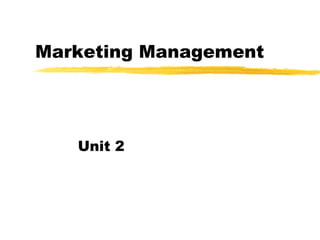 Marketing Management

Unit 2

 