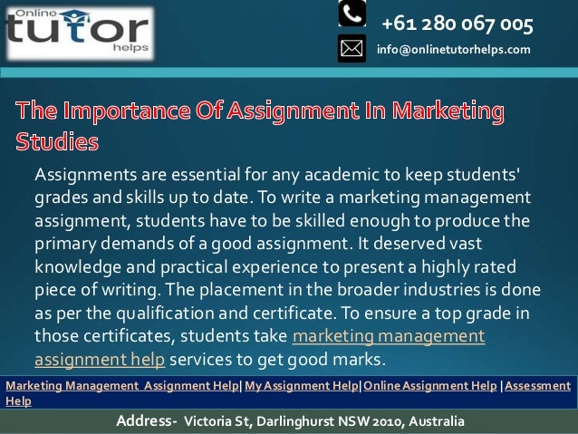 +61 280 067 005
info@onlinetutorhelps.com
Address- Victoria St, Darlinghurst NSW 2010, Australia
Marketing Management Assignment Help| My Assignment Help| Online Assignment Help | Assessment
Help
Assignments are essential for any academic to keep students'
grades and skills up to date.To write a marketing management
assignment, students have to be skilled enough to produce the
primary demands of a good assignment. It deserved vast
knowledge and practical experience to present a highly rated
piece of writing.The placement in the broader industries is done
as per the qualification and certificate.To ensure a top grade in
those certificates, students take marketing management
assignment help services to get good marks.
 