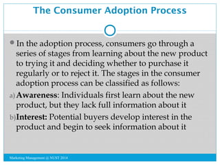 The Consumer Adoption Process 
In the adoption process, consumers go through a 
series of stages from learning about the ...