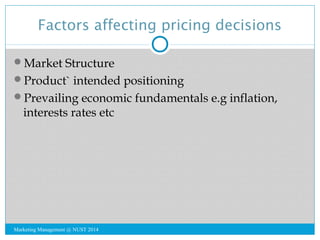 Factors affecting pricing decisions 
Market Structure 
Product` intended positioning 
Prevailing economic fundamentals ...