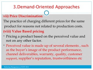 3.Demand-Oriented Approaches 
vii) Price Discrimination 
The practice of charging different prices for the same 
product f...