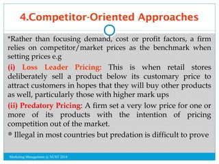 4.Competitor-Oriented Approaches 
*Rather than focusing demand, cost or profit factors, a firm 
relies on competitor/marke...