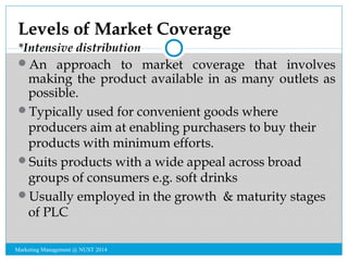 Levels of Market Coverage 
*Intensive distribution 
An approach to market coverage that involves 
making the product avai...
