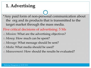 1. Advertising 
*Any paid form of non-personal communication about 
the org and its products that is transmitted to the 
t...