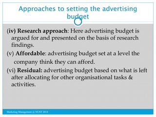 Approaches to setting the advertising 
budget 
(iv) Research approach: Here advertising budget is 
argued for and presente...