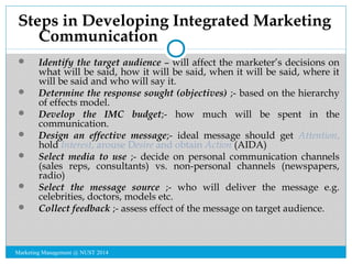 Steps in Developing Integrated Marketing 
Communication 
 Identify the target audience – will affect the marketer’s decis...