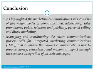 Conclusion 
• As highlighted,the marketing communications mix consists 
of five major modes of communication: advertising,...
