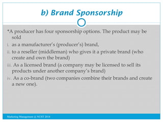 b) Brand Sponsorship 
*A producer has four sponsorship options. The product may be 
sold 
i. as a manufacturer’s (producer...