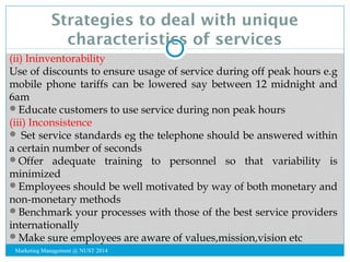 Strategies to deal with unique 
characteristics of services 
(ii) Ininventorability 
Use of discounts to ensure usage of s...