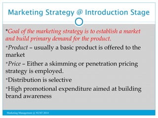 Marketing Strategy @ Introduction Stage 
*Goal of the marketing strategy is to establish a market 
and build primary deman...